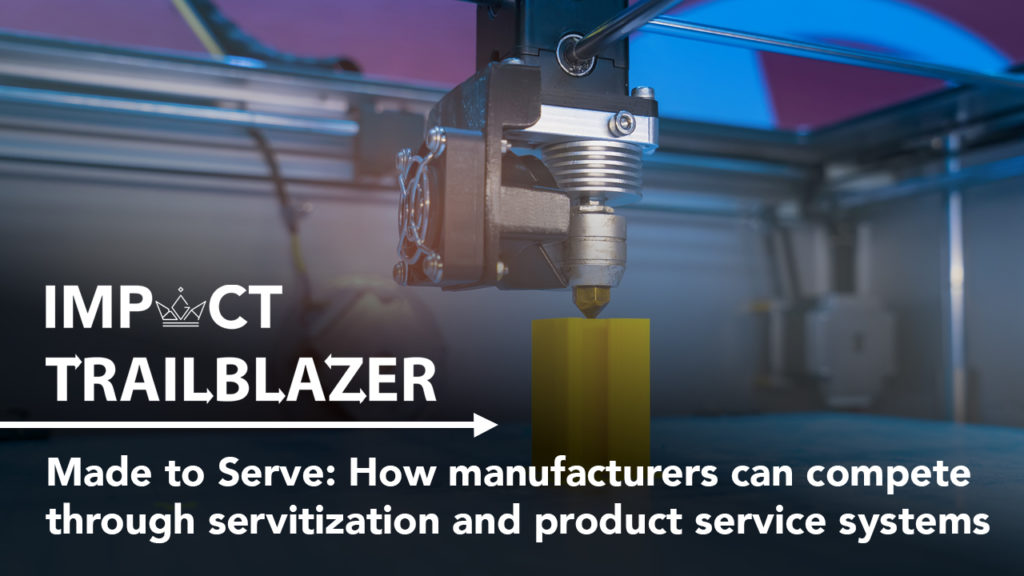 An Impact Trailblazer research banner with a 3D printing machine creating a product. This is from the research paper, 'Framing the servitization transformation process: A model to understand and facilitate the servitization journey'.
