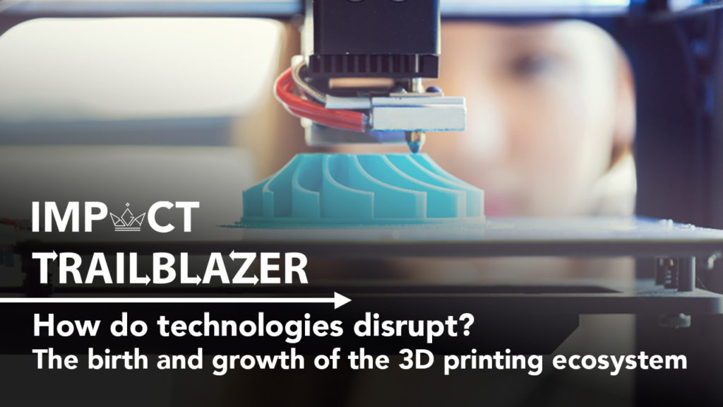An Impact Trailblazer Research banner with 3D printer creating a product. From the research paper, 'How do technologies disrupt? The birth and growth of the 3D printing ecosystem'.